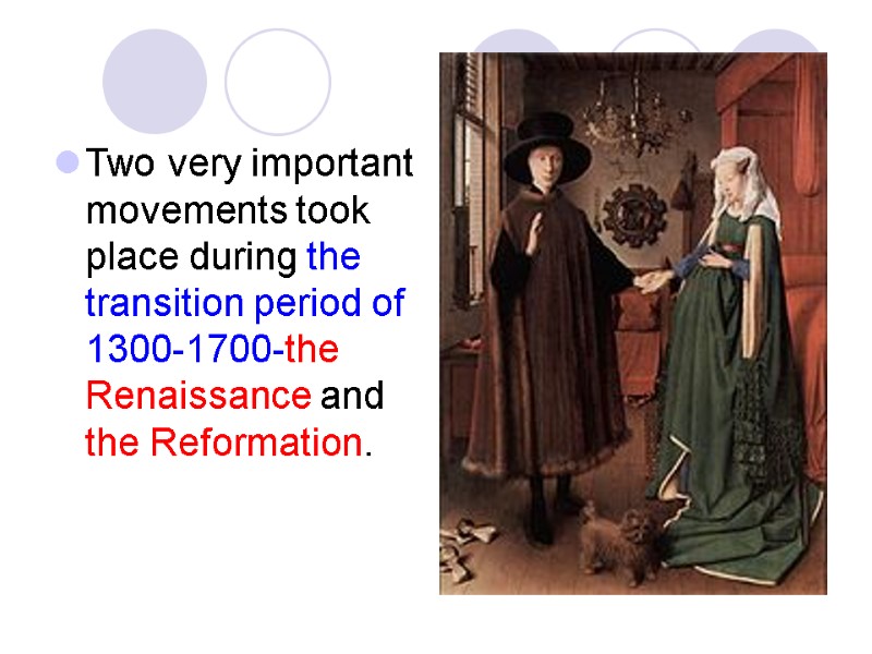 Two very important movements took place during the transition period of 1300-1700-the Renaissance and